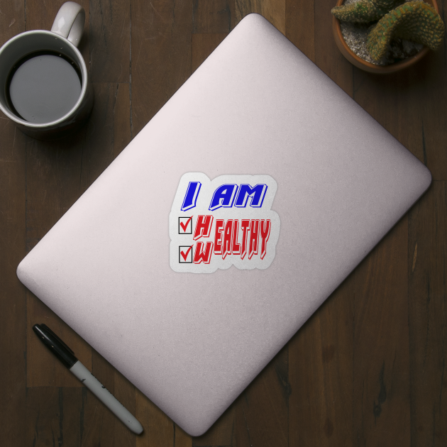 I am healthy, I am wealthy. Funny - Inspirational by Shirty.Shirto